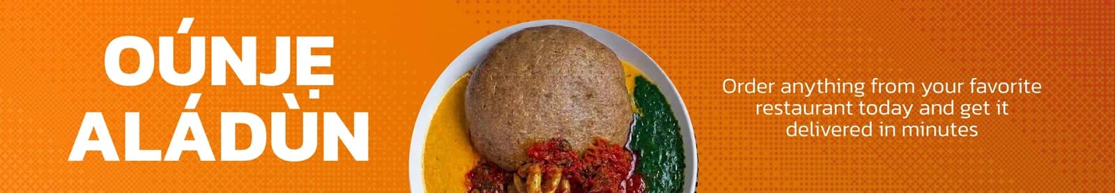 Oúnjẹ aládùn. Order anything from your favourite restaurant today and get it delivered in minutes