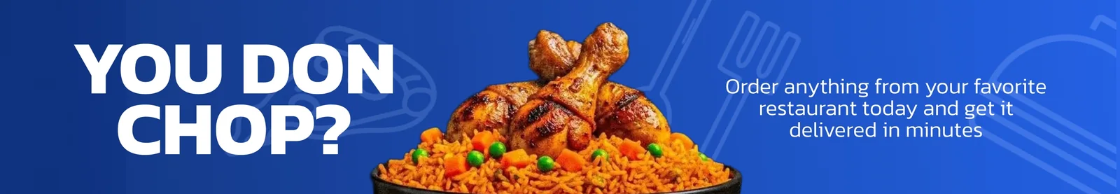 You don chop? Order anything from your favourite restaurant today and get it delivered in minutes